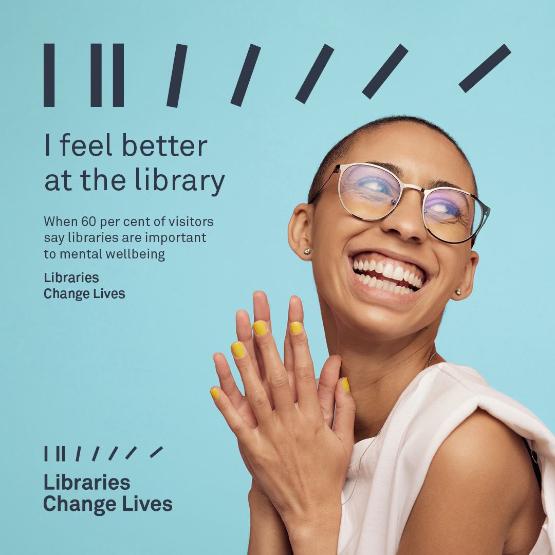 A blue square tile features a smiling person in glasses alongside the words "I feel better at the library" and "When 60 percent of visitors say libraries are important to mental wellbeing" and "Libraries Change Lives"