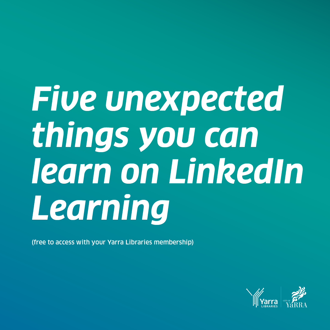 Five unexpected things you can learn on LinkedIn learning with free access from your Yarra Libraries Membership