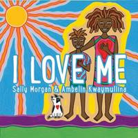 I Love Me by Sally Morgan and Ambelin Kwaymullina