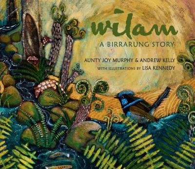 Wilam: A Birrarung Story by Aunty Joy Murphy Aunty Joy; Andrew Kelly Andrew; Lisa Kennedy Lisa